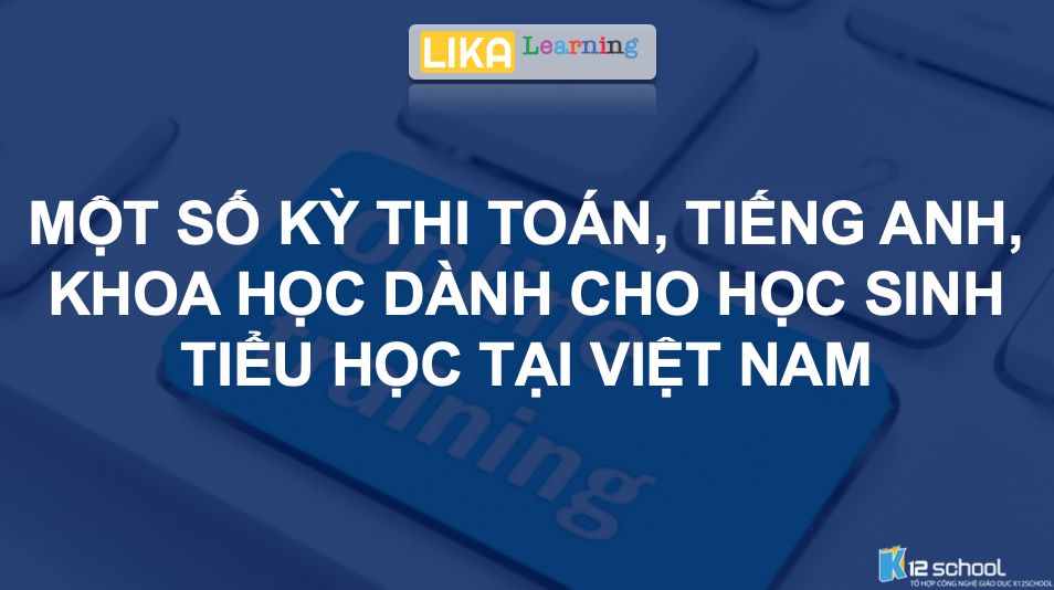 Một số kỳ thi Toán, Tiếng Anh, Khoa học dành cho học sinh Tiểu học tại Việt Nam